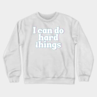 I Can Do Hard Things - Inspiring and Motivational Quotes Crewneck Sweatshirt